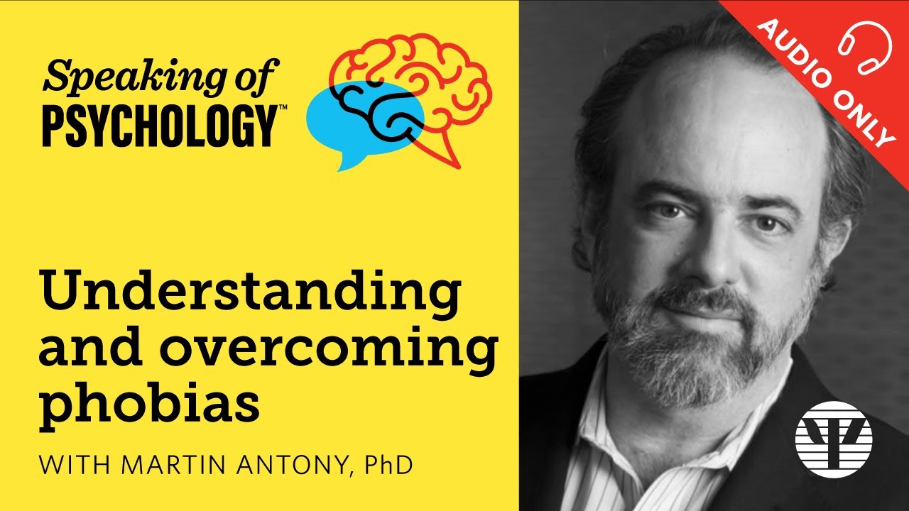 Understanding and overcoming phobias, with Martin Antony, PhD | Speaking of Psychology
