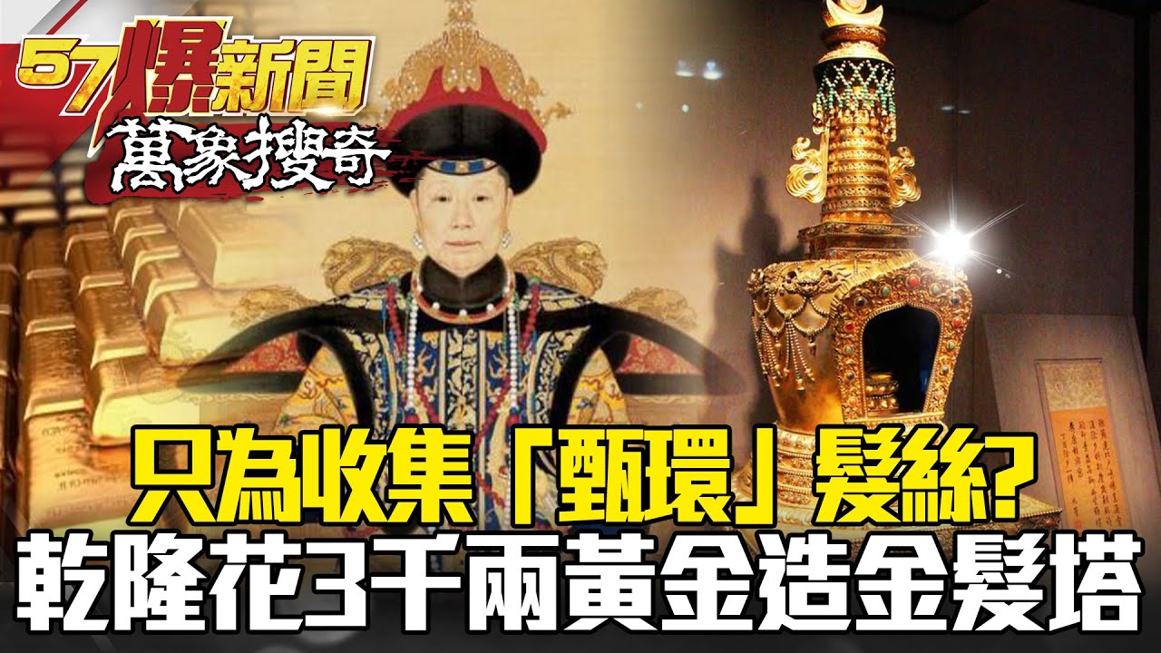 只為收集「甄環」髮絲！？乾隆斥資3000兩黃金造「金髮塔」！ - 馬西屏 謝國安【57爆新聞 萬象搜奇】