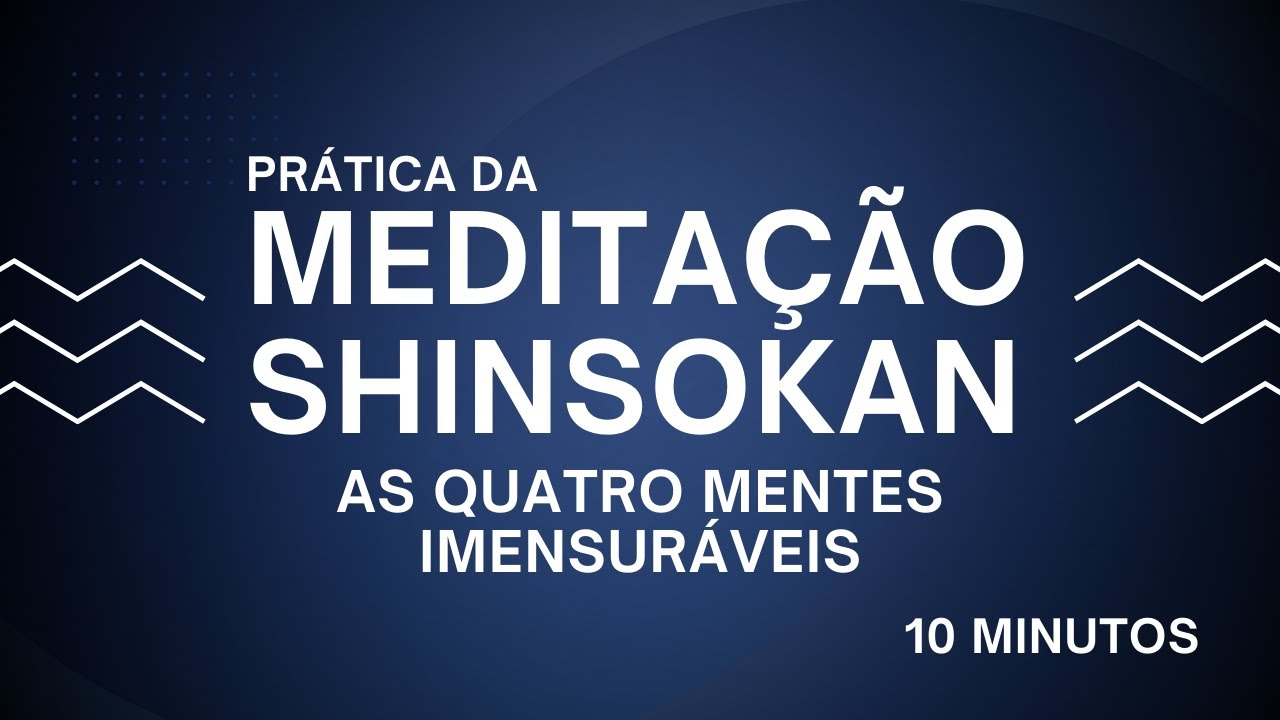 10 minutos Medita&ccedil;&atilde;o Shinsokan As Quatro Mentes Imensur&aacute;veis &ndash; Shinsokan