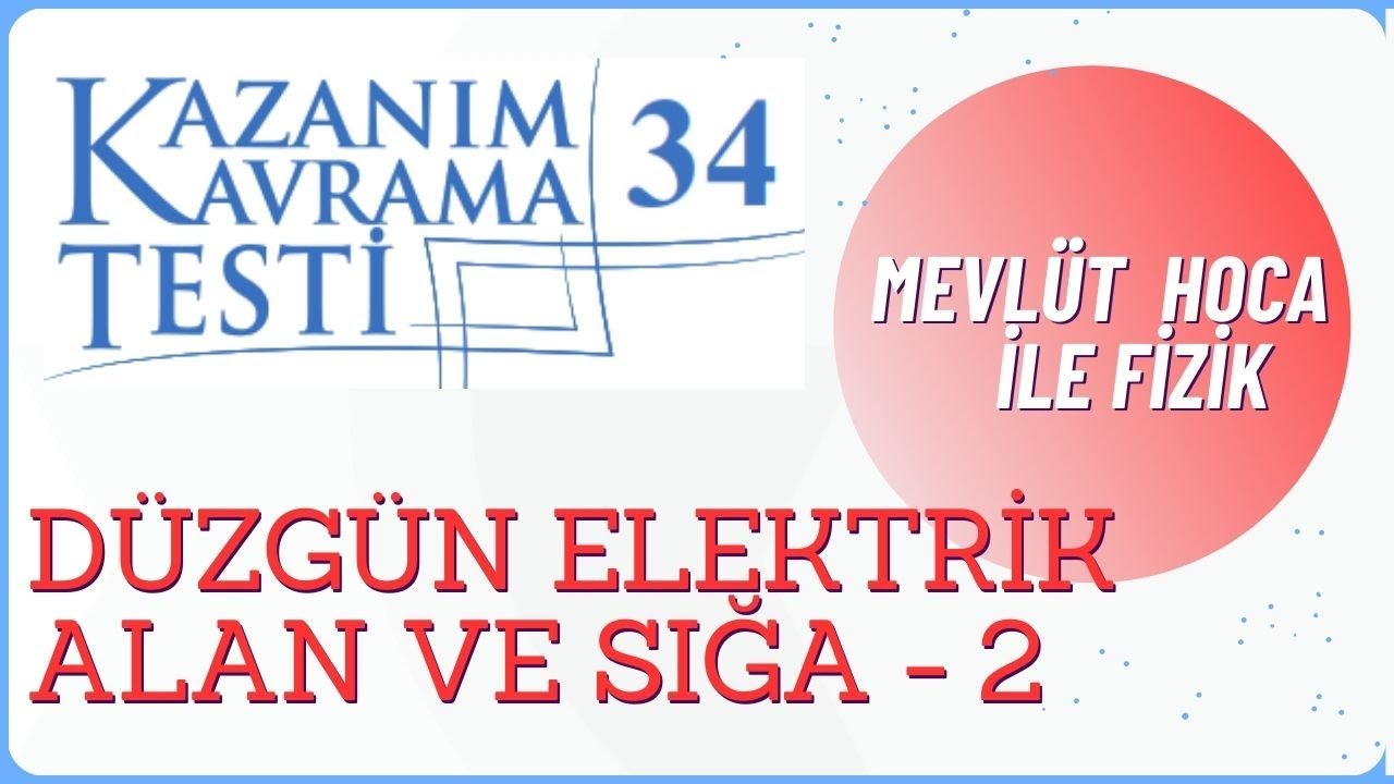 11. Sınıf Fizik | Kazanım  Kavrama Testi 34 | Düzgün Elektrik Alan ve Sığa 2