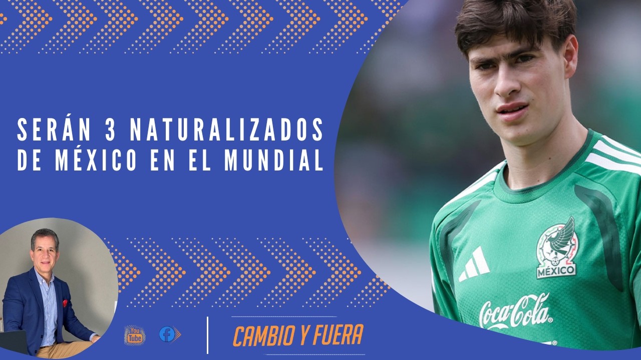 Serán 3 naturalizados de México en el Mundial.