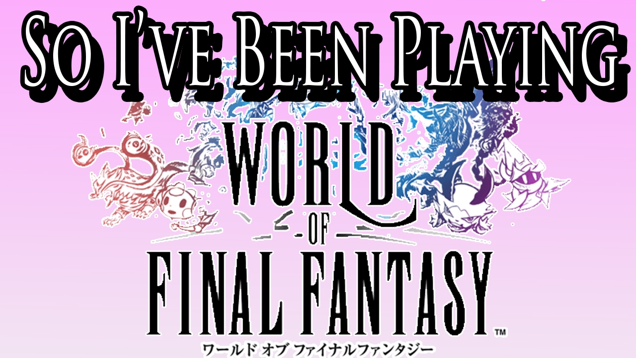 So I've Been Playing: WORLD OF FINAL FANTASY [ Review PS4 ]