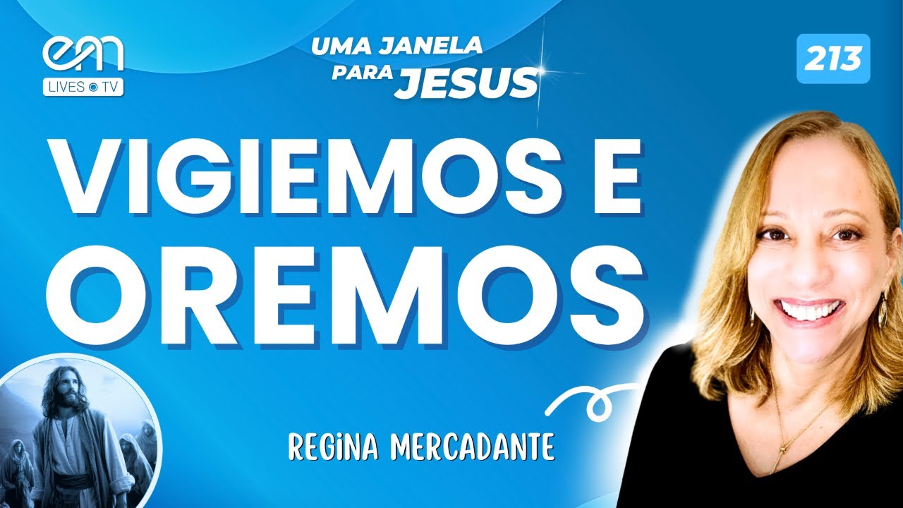 VIGIEMOS E OREMOS — A VIGILÂNCIA QUE PROTEJE A LUZ  | Uma Janela para Jesus #213 | Regina Mercadante