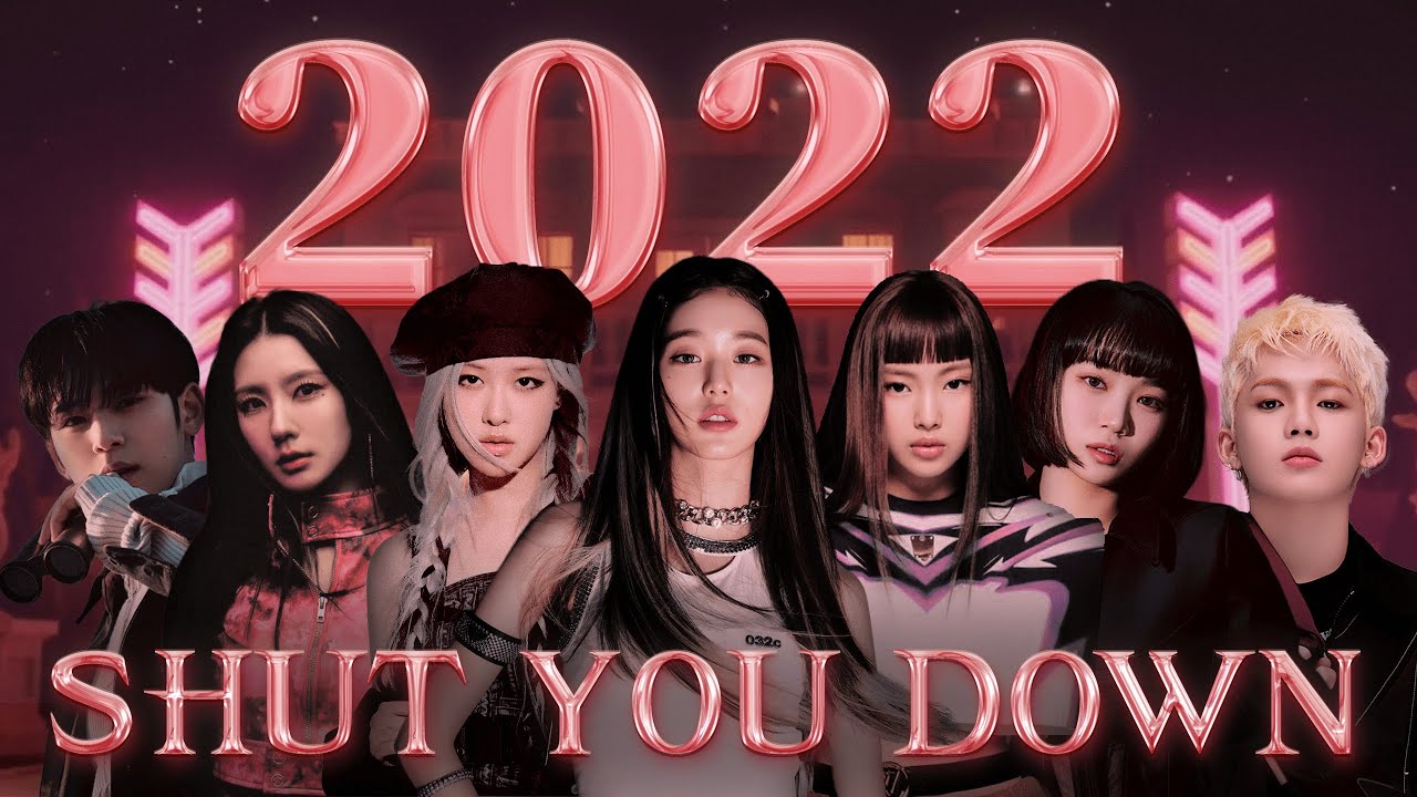 2022 SHUT YOU DOWN (KPOP Year End Mashup of 190+ songs) *CHECK THE DESCRIPTION