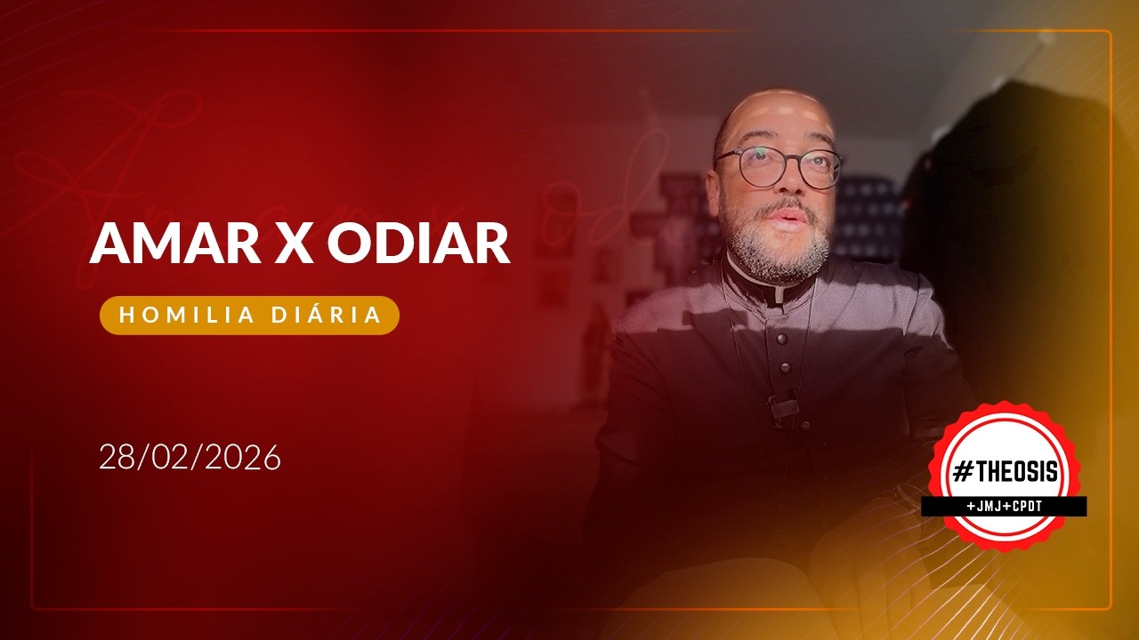 Homilia Diária - Amar x odiar | 2026.02.28