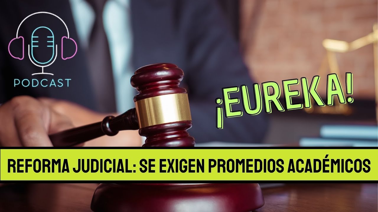 Se exigirán promedios altos en la REFORMA JUDICIAL. ¿Tiene algo de positivo?