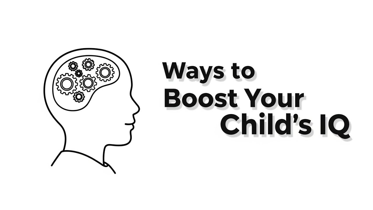 Ways to Boost Your Child’s IQ | Smart Parenting Tips for Brain Development