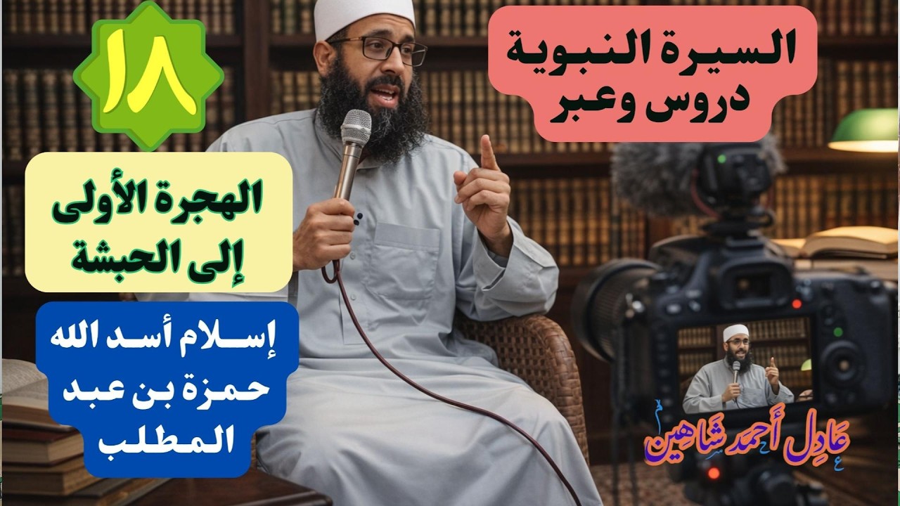 السيرة النبوية الدرس الثامن عشر الهجرة الأولى إلى الحبشة وإسلام حمزة رضي الله عنه| عادل أحمد شاهين