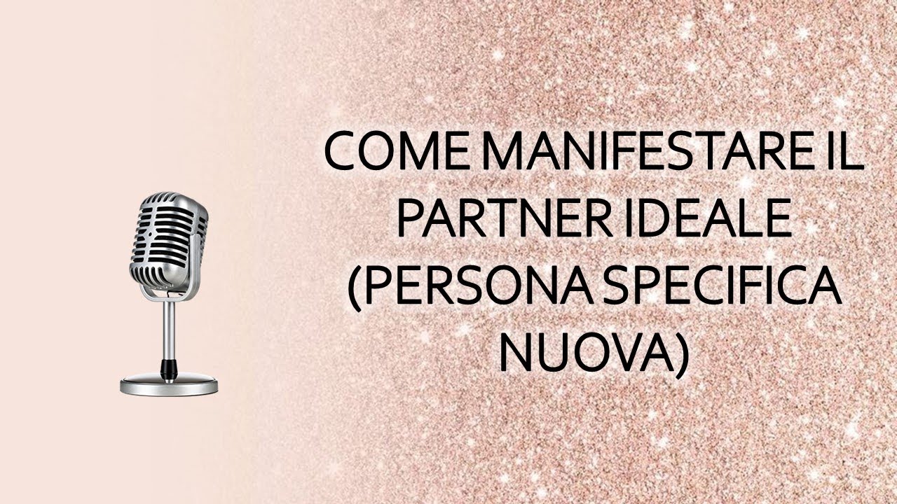 COME MANIFESTARE IL PARTNER IDEALE (PERSONA SPECIFICA NUOVA)