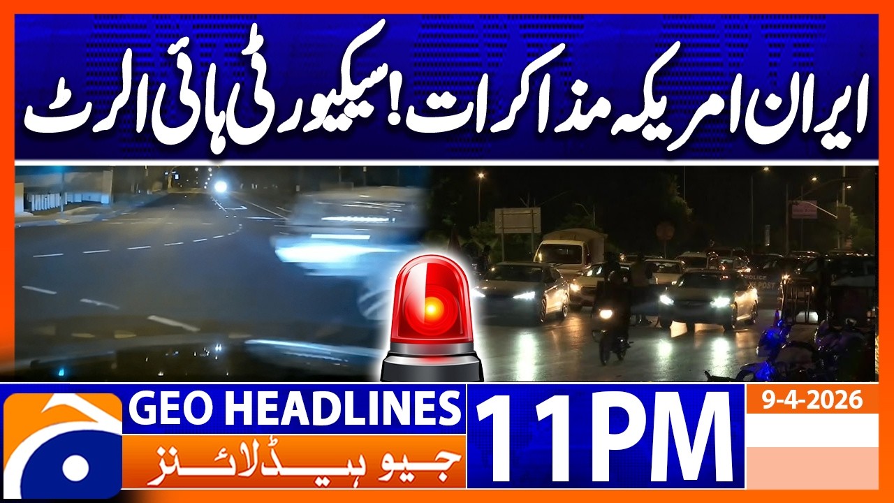 Iran - US Negotiations - Security High Alert | 11PM Headlines Geo News (9April)
