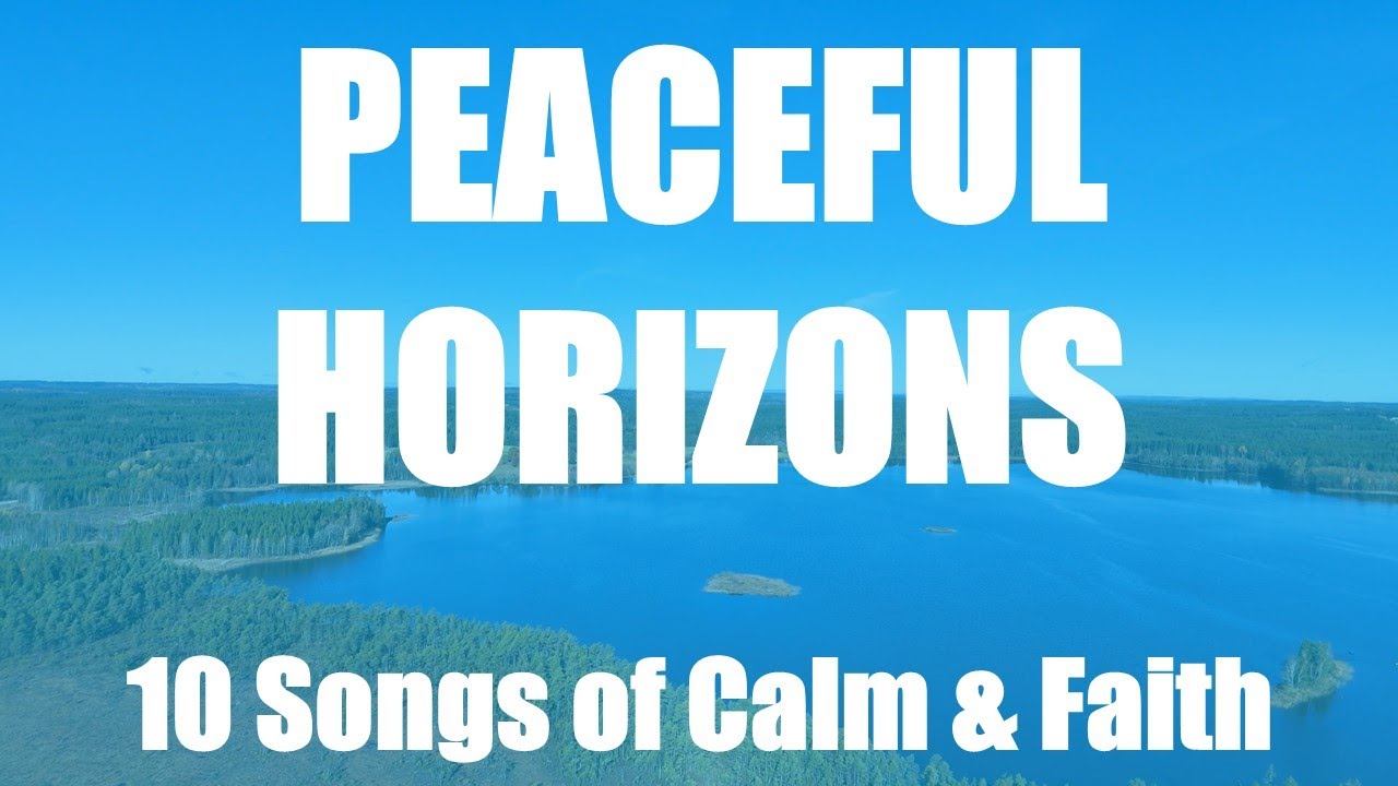 🌅 Peaceful Horizons | 10 Songs of Calm, Faith & Renewal | Uplifted Vibes 🌿