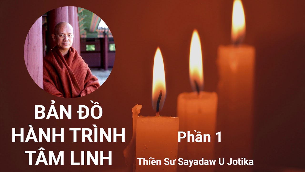 Bản Đồ Hành Trình Tâm Linh (Phần 1/4) - Thiền Sư Sayadaw U Jotika