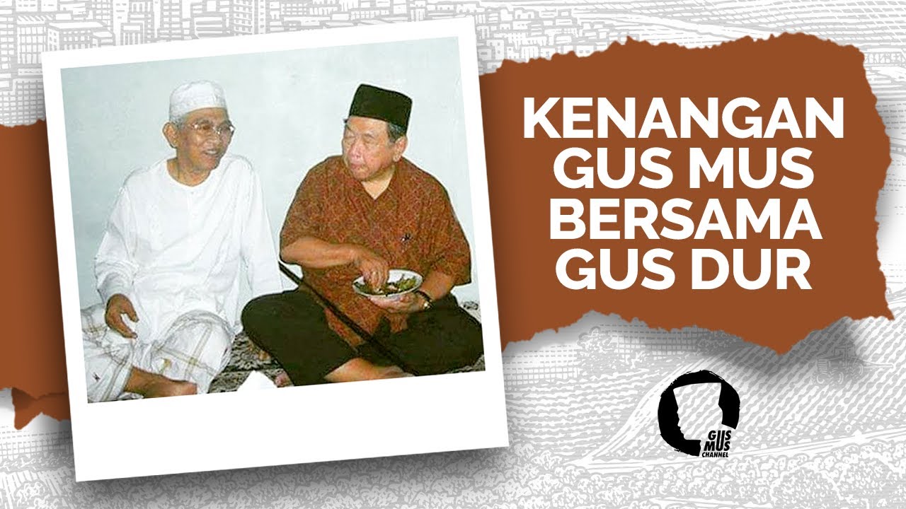 KENANGAN GUS MUS BERSAMA GUS DUR