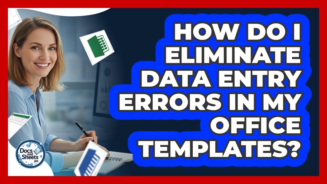 How Do I Eliminate Data Entry Errors In My Office Templates? - Docs and Sheets Pro