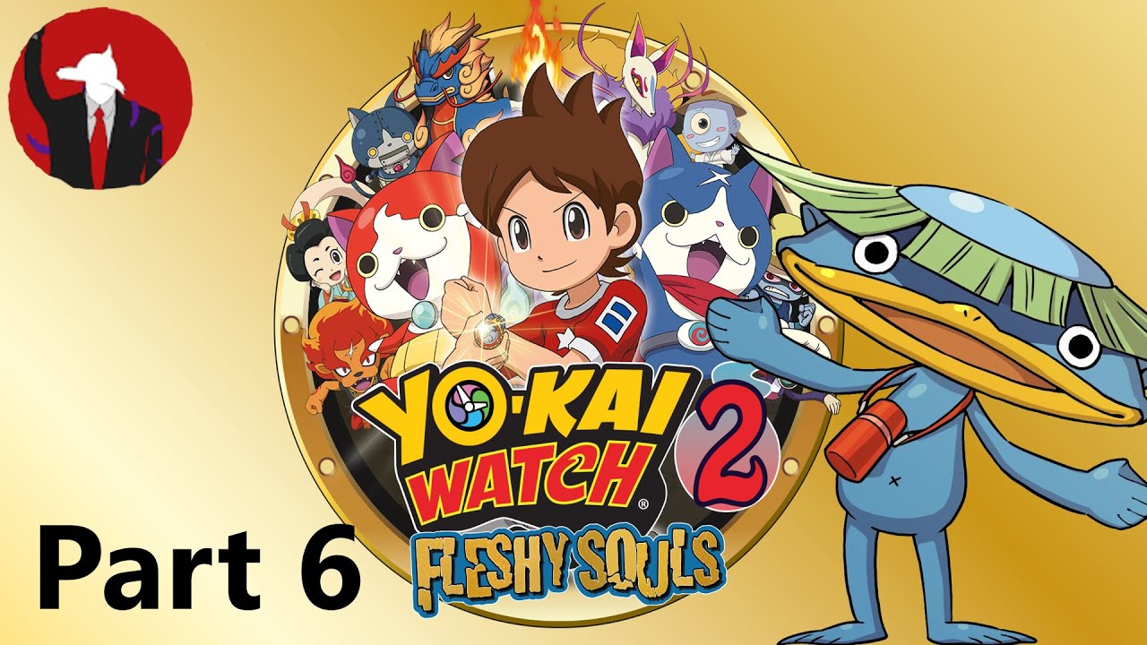 Im so sorry its been 6 months - Yo-Kai Watch 2 (Fleshy Souls) Because It's Peak Pt6
