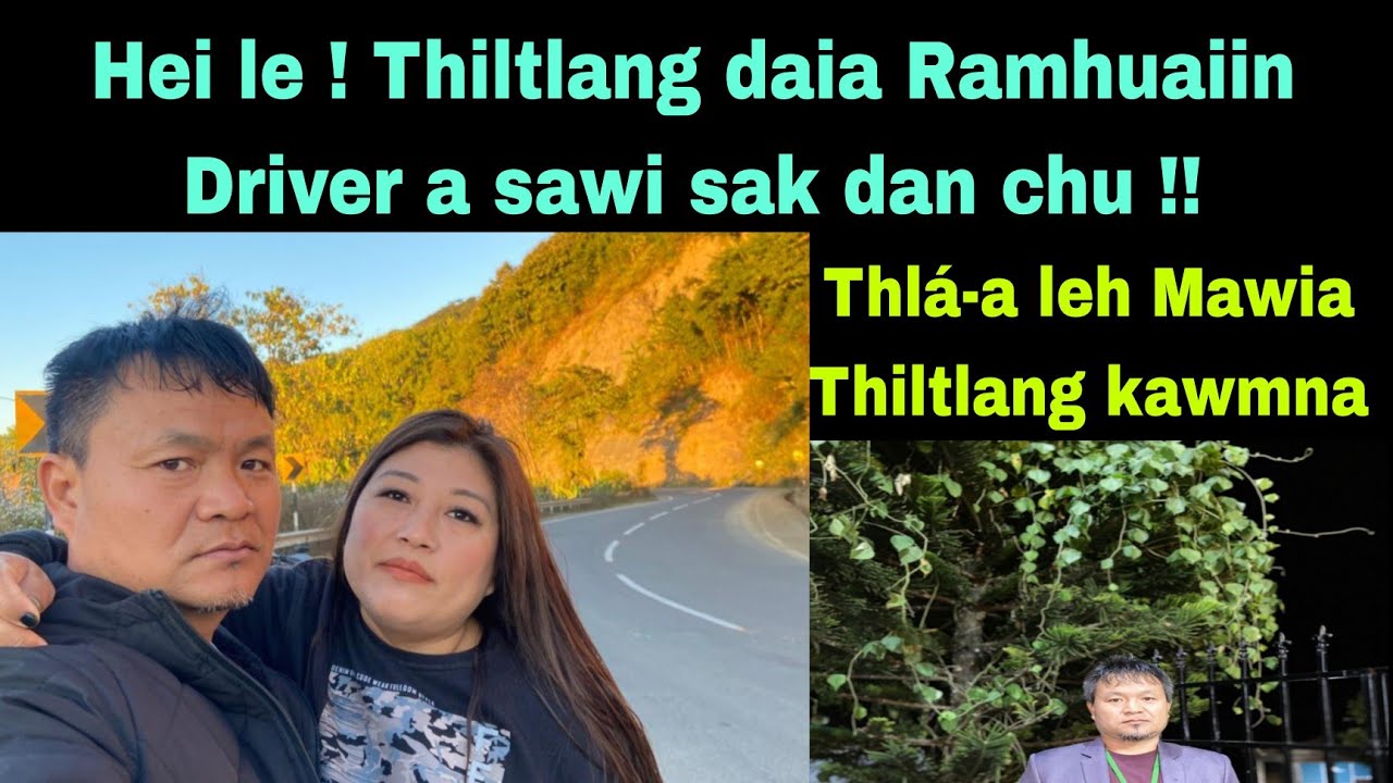 Hei le ! Thiltlang daia Ramhuaiin Driver a sawi sak dan chu  !!! 