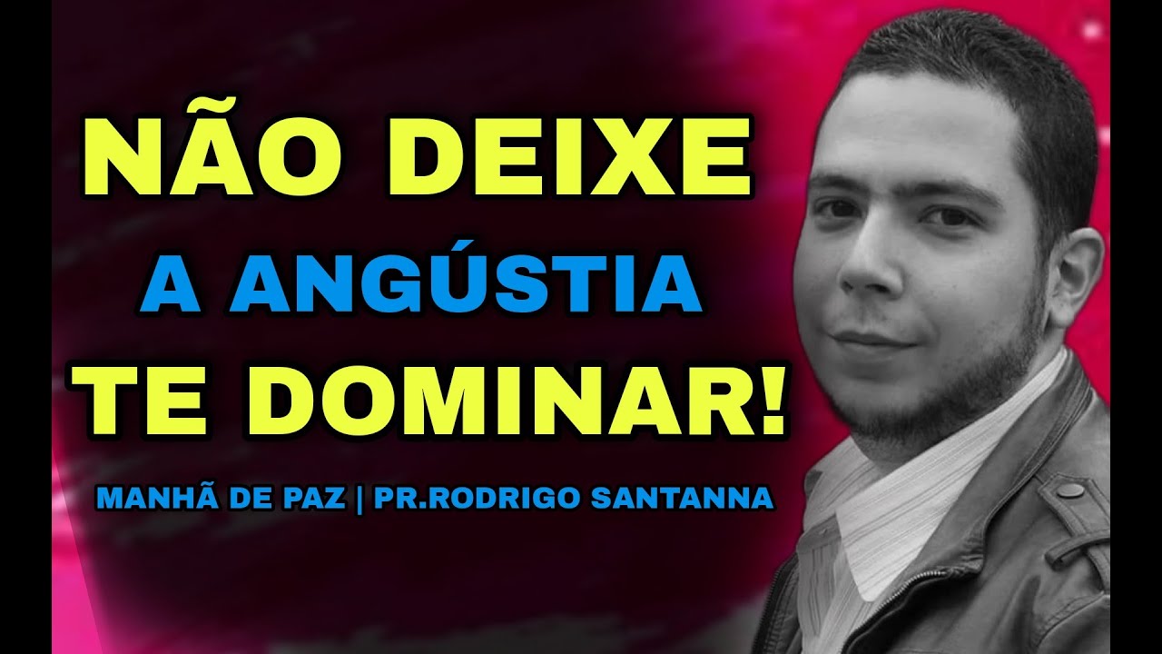 NÃO DEIXE A ANGÚSTIA TE DOMINAR | MANHÃ DE PAZ | PR.RODRIGO SANTANNA