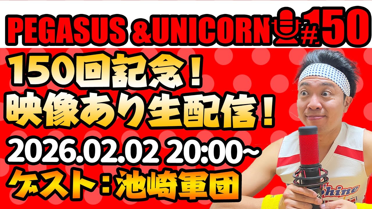 【第150回】サンシャイン池崎のラジオ『ペガサス＆ユニコーン』2026.02.02~ハ150回記念！生配信SP!!ゲスト：池崎軍団~