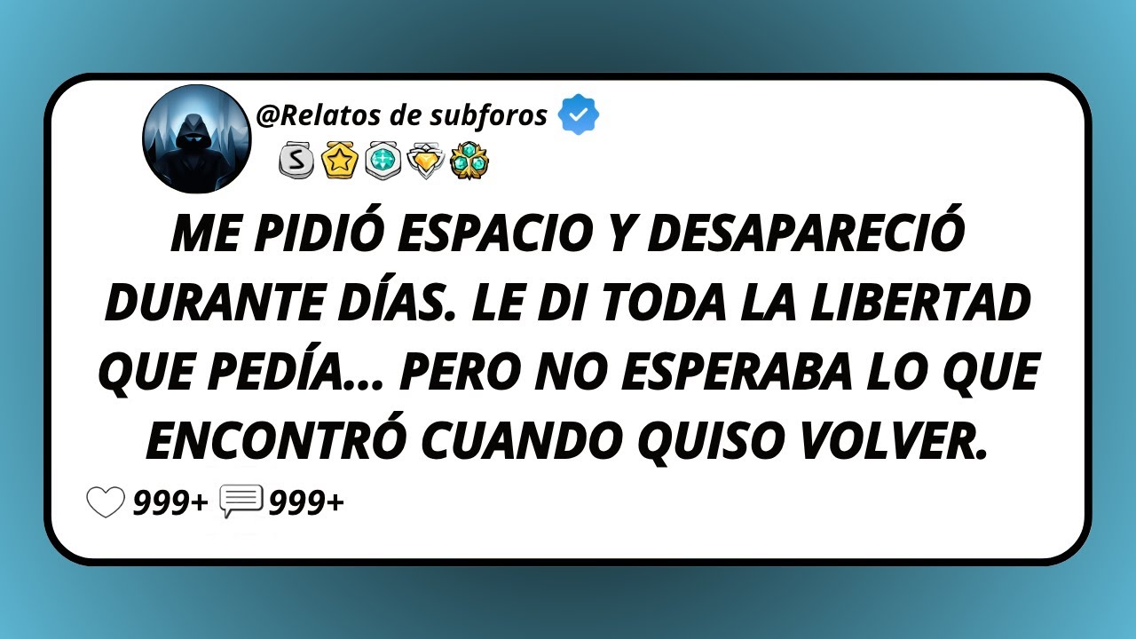 Me Pidió Espacio Y Desapareció Durante Días. Le Di Toda La Libertad Que Pedía... Pero No Esperaba...