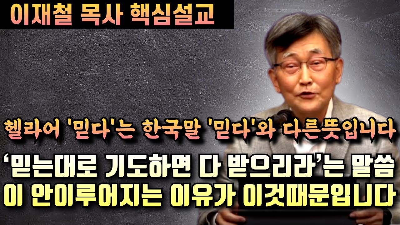 헬라어 '믿다'는 한국말 '믿다'와 다른 뜻의 단어입니다 | '믿는대로 기도하면 다 받으리라'는 말씀이 이루어지지 않는 이유가 이것때문입니다 | 이재철 목사 핵심설교