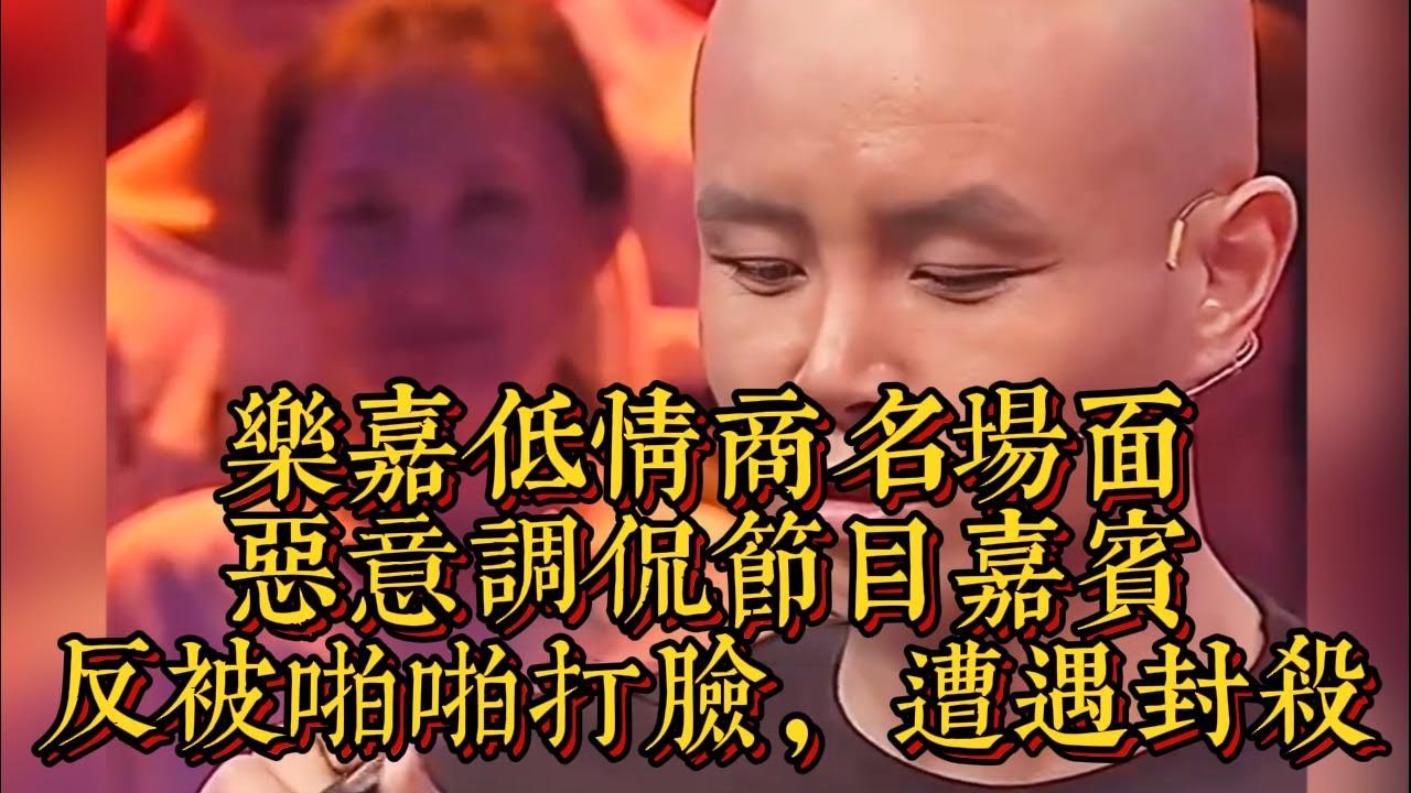 樂嘉低情商名場面，惡意調侃節目嘉賓，反被啪啪打臉，遭遇封殺|情商與口才