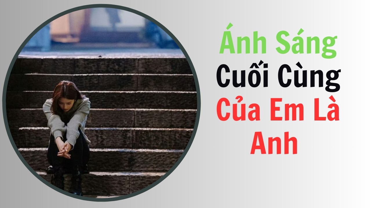 Audio Truyện Buồn || Ánh Sáng Cuối Cùng Của Em Là Anh - Tâm Trạng Đêm