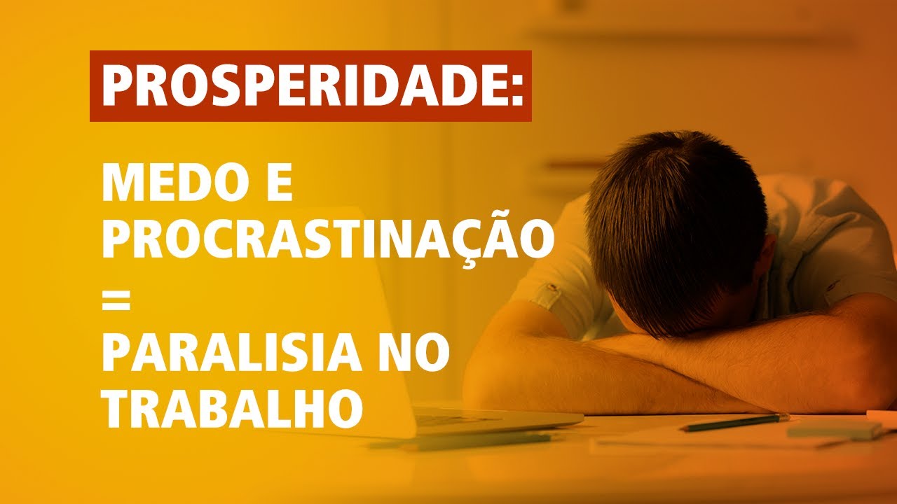 PROSPERIDADE: medo e procrastinação = paralisia no trabalho