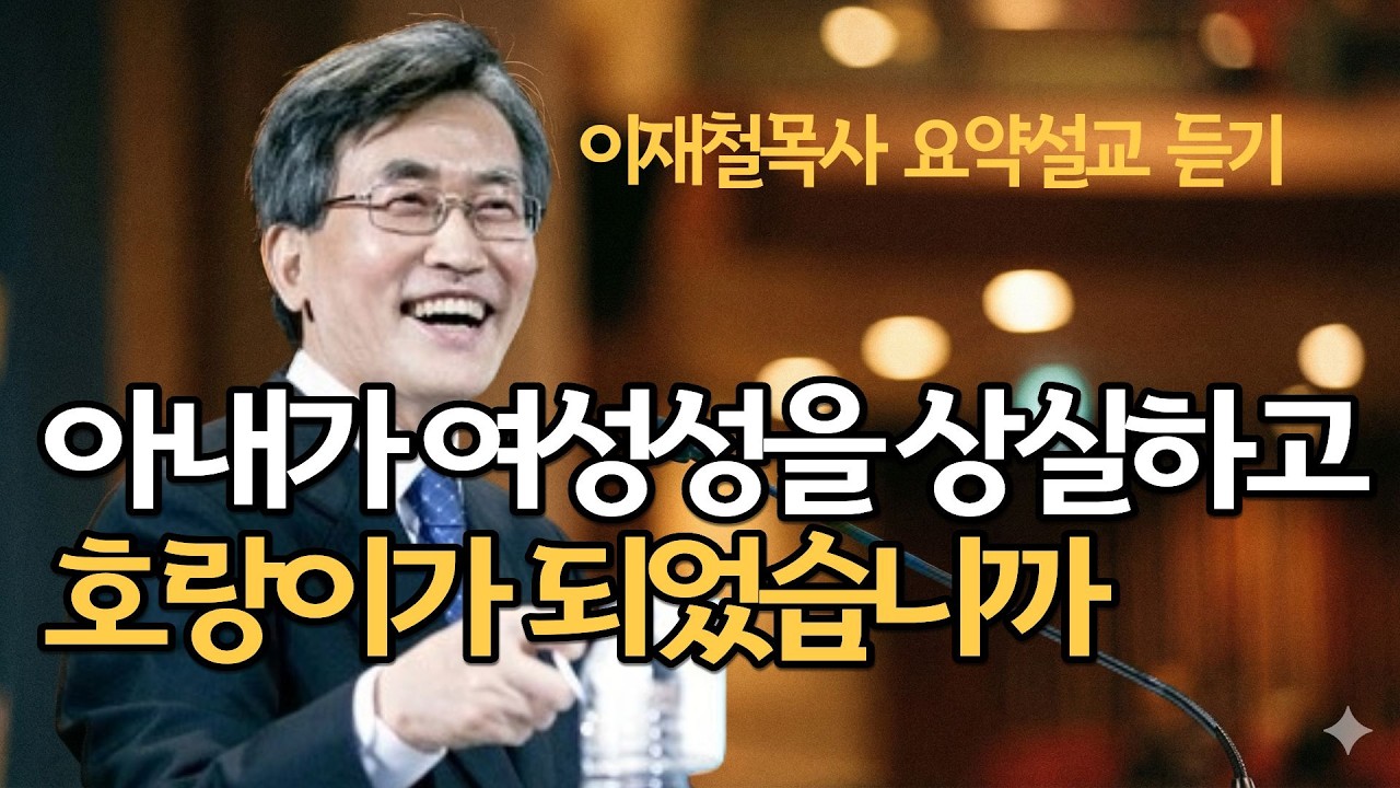 아내가 여성성을 상실하고호랑이가 되었습니까 | 이재철목사님 최근말씀 명설교