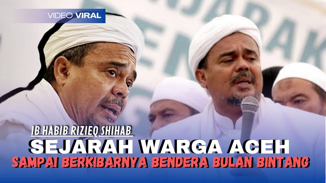 HABIB RIZIEQ SHIHAB CERITAKAN SEJARAH ACEH SAMPAI BERKIBARNYA BENDERA BULAN BINTANG 