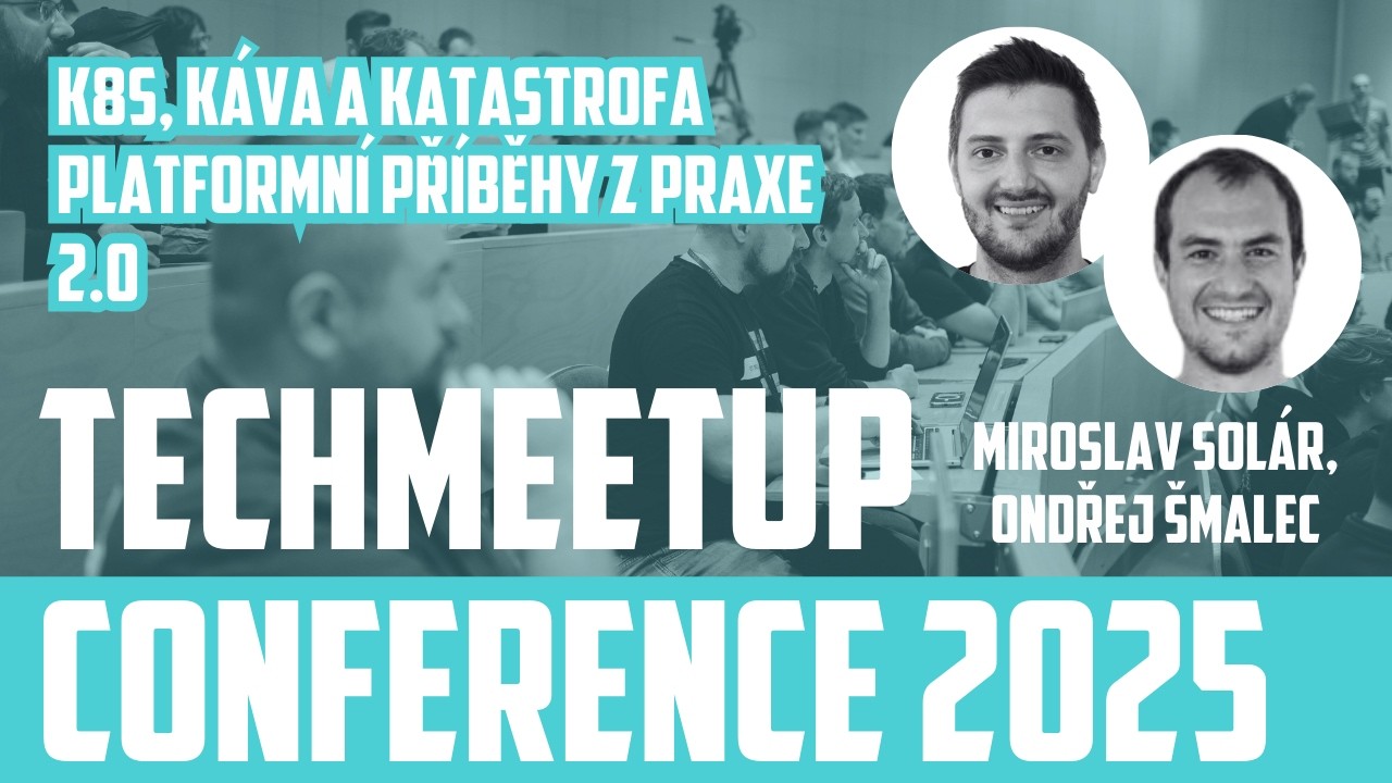 Ondřej Šmalec & Miroslav Solár | K8s, káva a katastrofa: Platformní příběhy z praxe 2.0