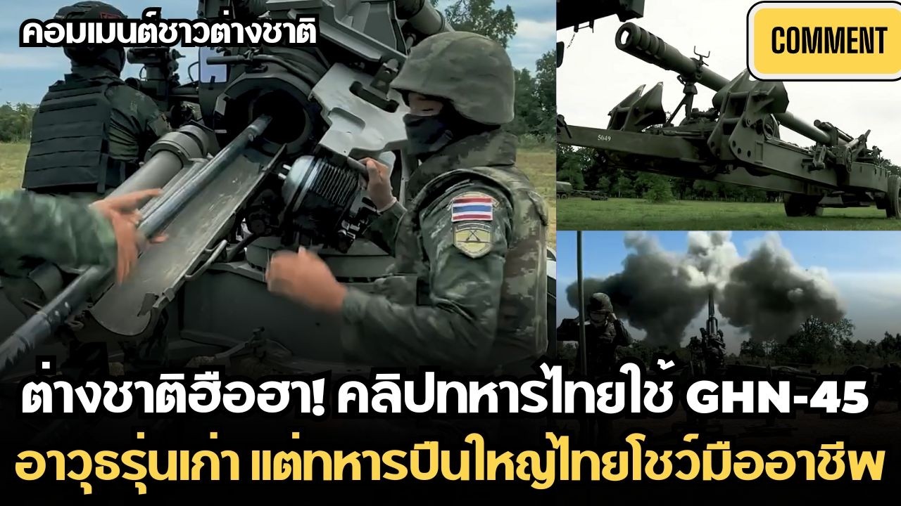 ต่างชาติฮือฮา! คลิปทหารไทยใช้ GHN-45อาวุธรุ่นเก่า แต่ทหารปืนใหญ่ไทยโชว์มืออาชีพ |คอมเมนต์ชาวต่างชาติ