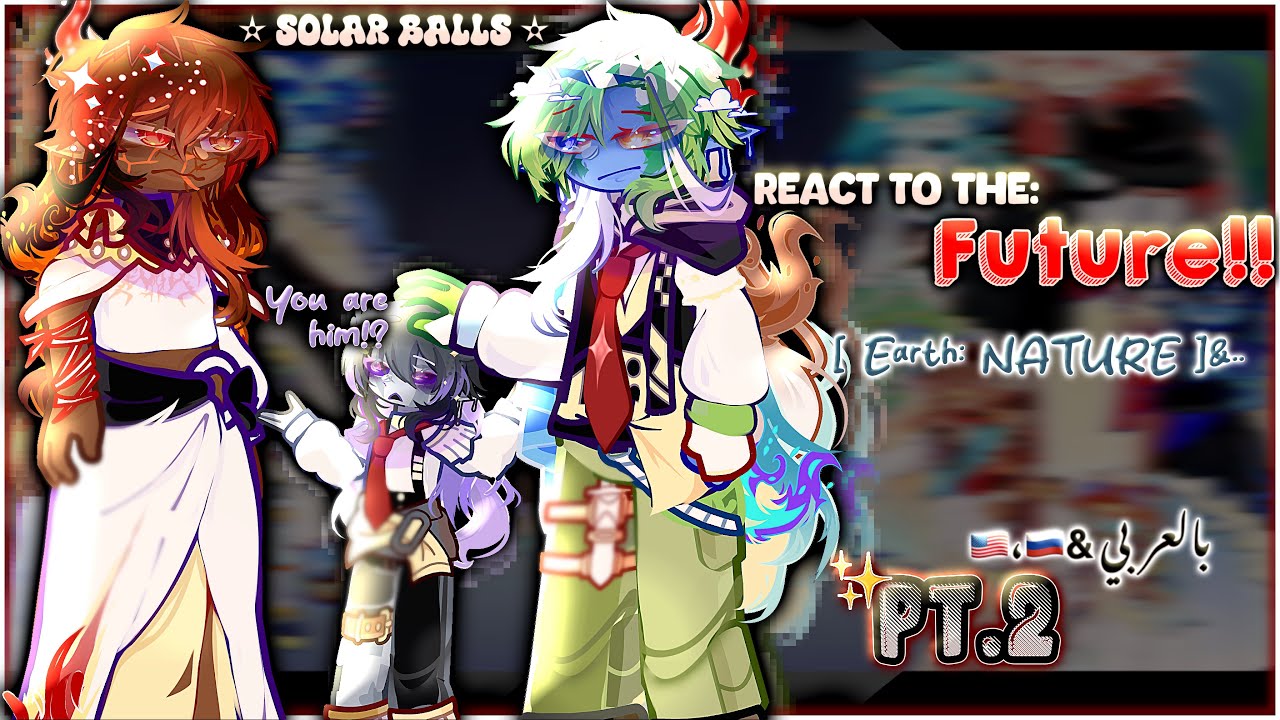 ✦ ꒦꒷PAST SolarBalls react TO: AFTER✦ ꒦꒷ Part[2/2]…🌎-NATURE💦||🇺🇸,🇷🇺&عربي|| ’GL2’ BY:@Majesty_No0r !