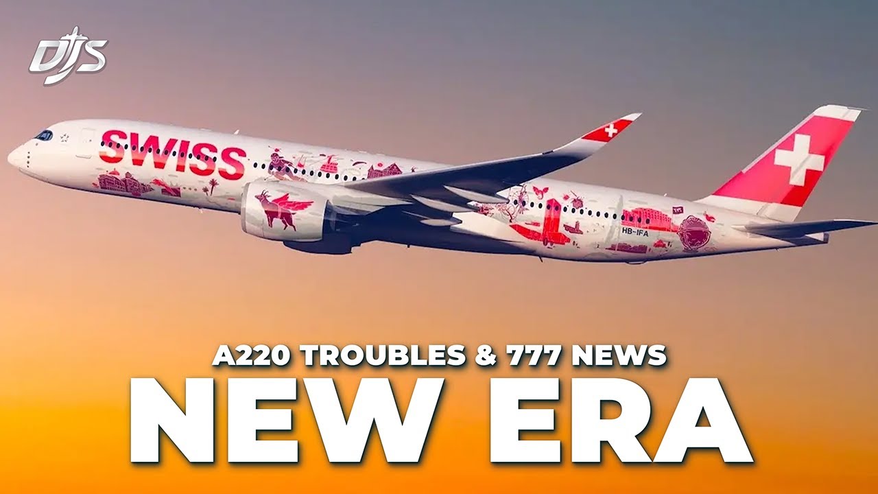 A220 Problems, 777 Upgrades & New Era At SWISS