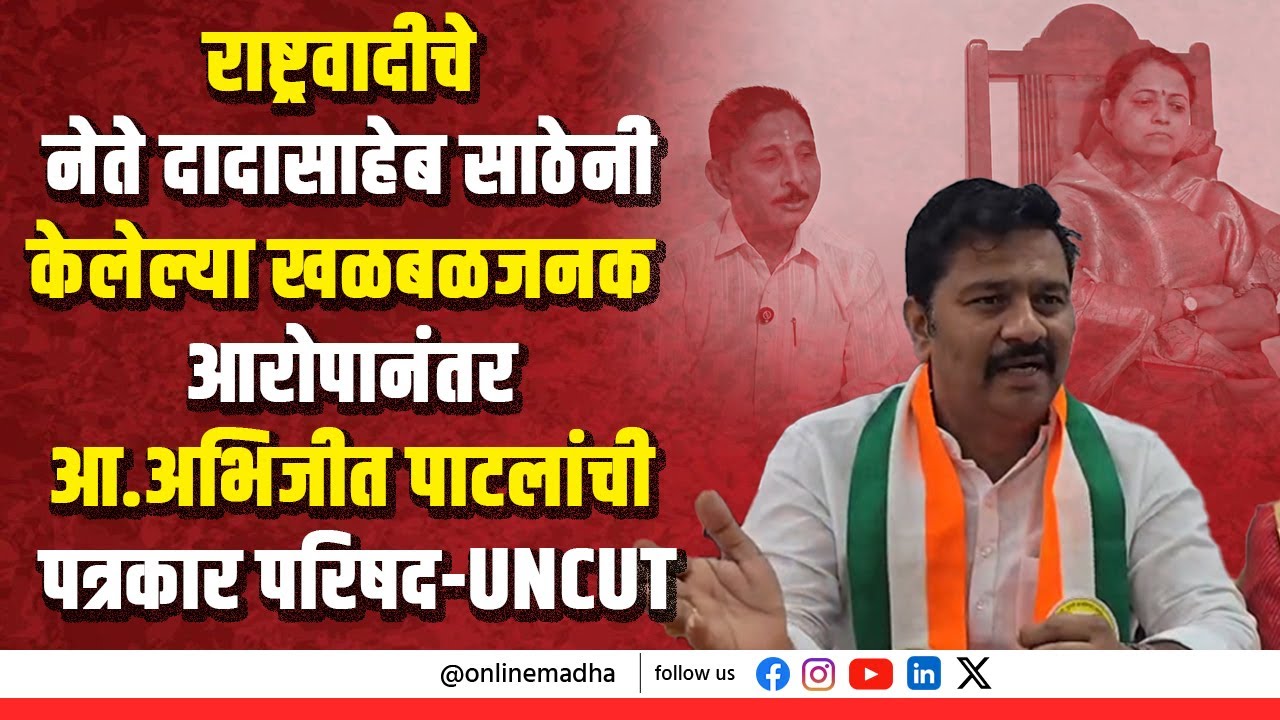 राष्ट्रवादीचे नेते दादासाहेब साठेनी केलेल्या खळबळजनक आरोपानंतर आ.अभिजीत पाटलांची UNCUT पत्रकार परिषद
