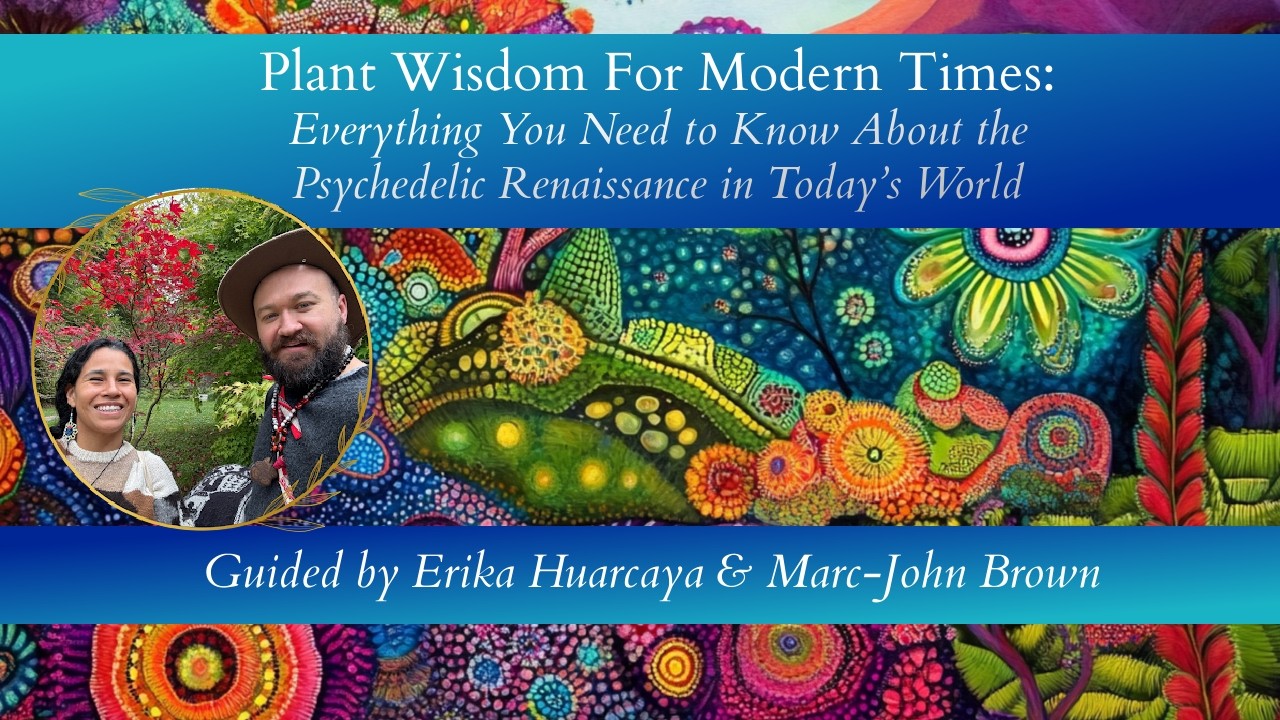 🌈 🌿 💙 Plant Wisdom For Modern Times ~ Guided by Erika Huarcaya and Marc-John Brown
