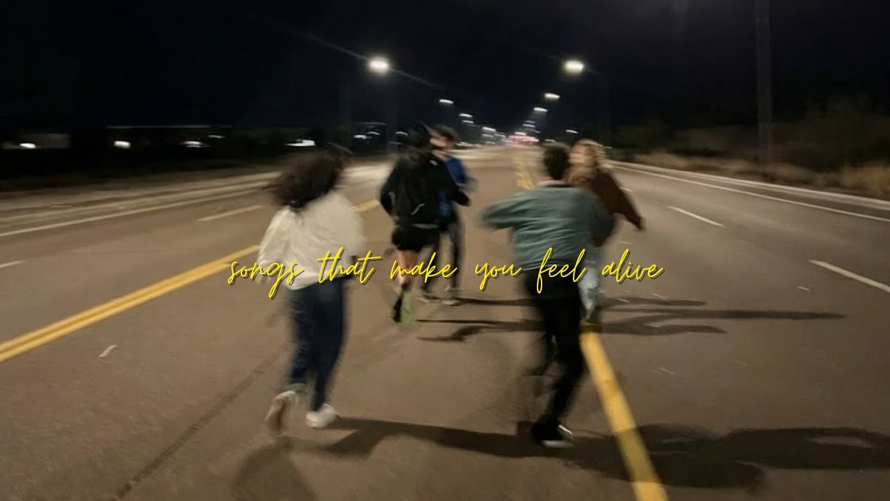 pov: songs that make you feel alive
