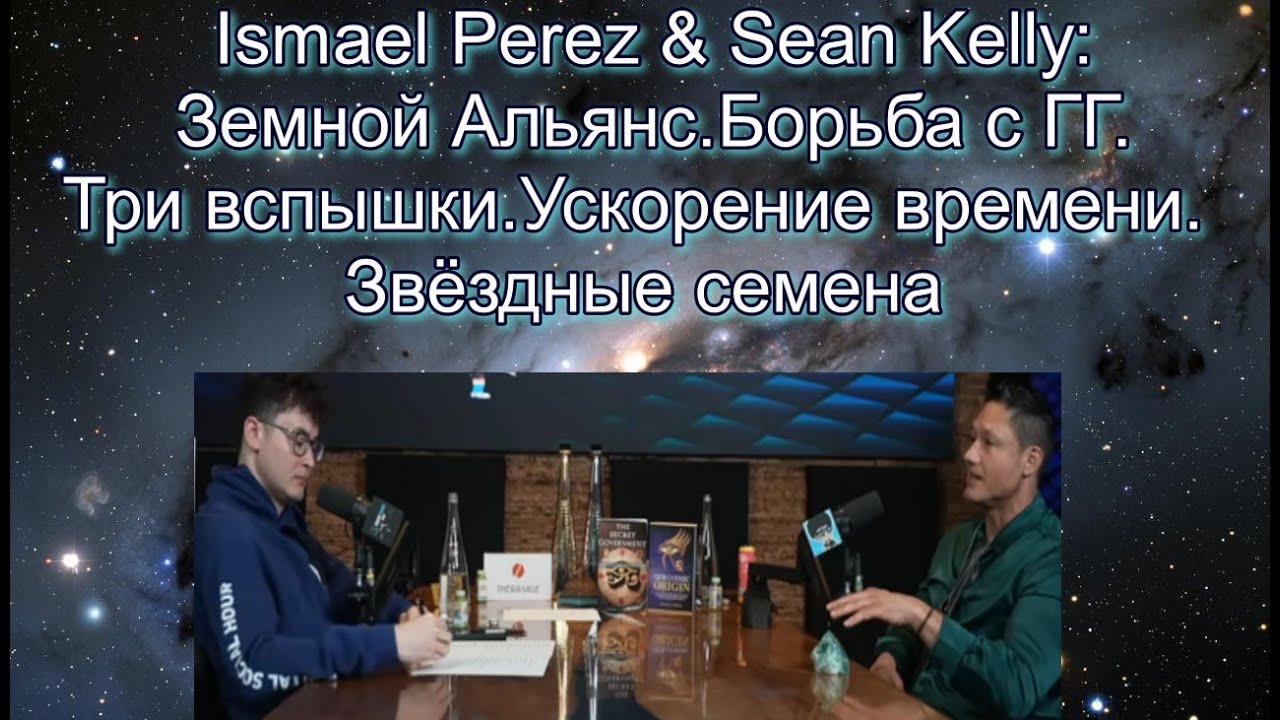 Ismael Perez &Sean Kelly: Земной Альянс. Борьба с  ГГ.Три вспышки.Ускорение времени. Звёздные семена