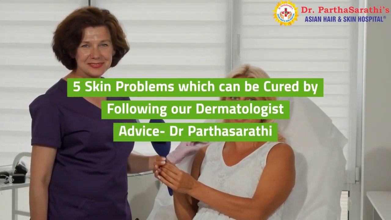 5 Skin Problems which can be Cured by Following our Dermatologist Advice - Dr Parthasarathi