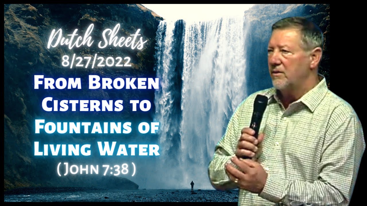 Dutch Sheets: From Broken Cisterns to Fountains of Living Water (John 7:38)