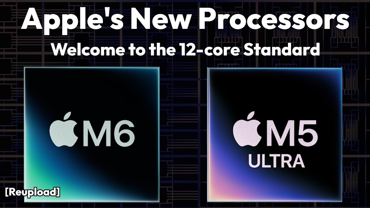 Apple's New Processors: M6 and M5 Ultra  - 12 Cores is the New 8 Cores (Repost)