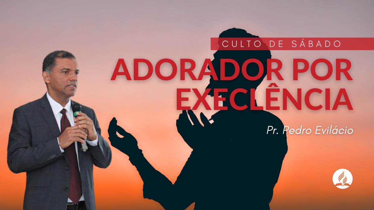 Adorador por Excelência | Pr. Pedro Evilácio - 15.04.2023