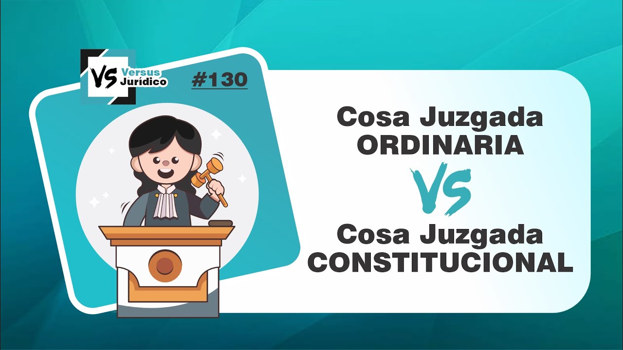 Cosa Juzgada Ordinaria VERSUS Cosa Juzgada Constitucional - Versus Jurídico 130
