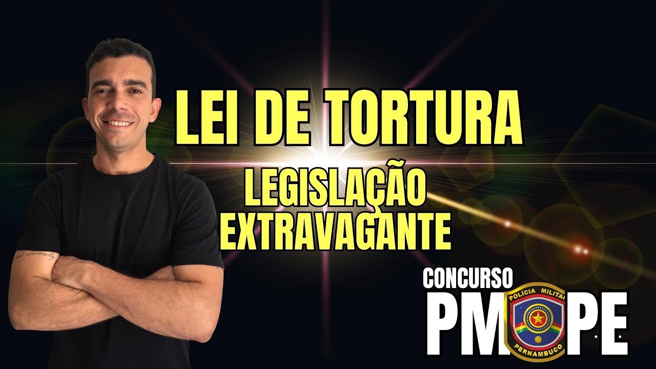 LEI DE TORTURA - CONCURSO PMPE - LEGISLAÇÃO EXTRAVAGANTE
