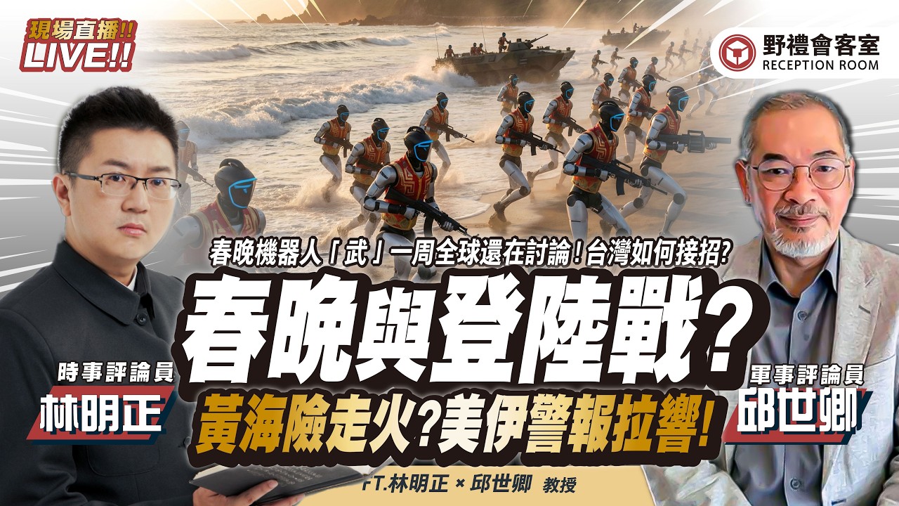 春晚與登陸戰？深度解讀！黃海險走火？美伊警報拉響！。  FT.【邱世卿 × 林明正】| 野禮會客室