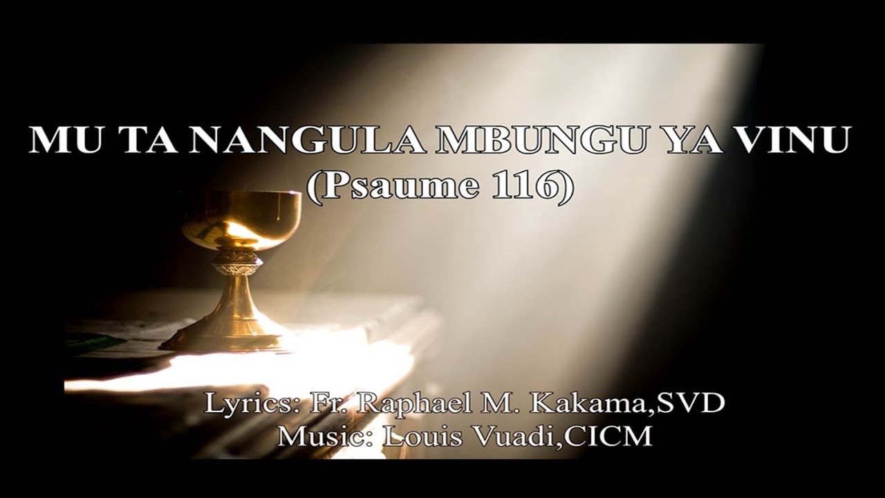 MU TA NANGULA MBUNGU YA VINU ( Psaume 116)