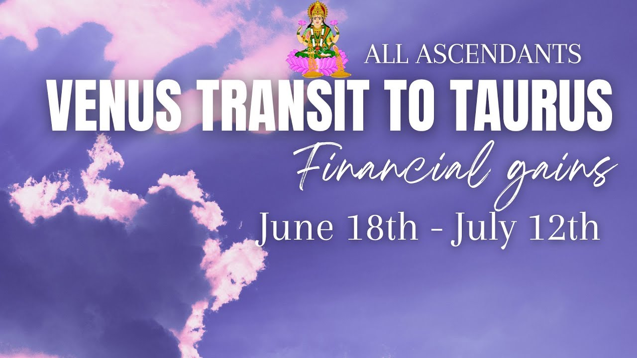 Venus transit to Taurus - Financial gains & rewards - (June 18th - July 12th) - For all Ascendants