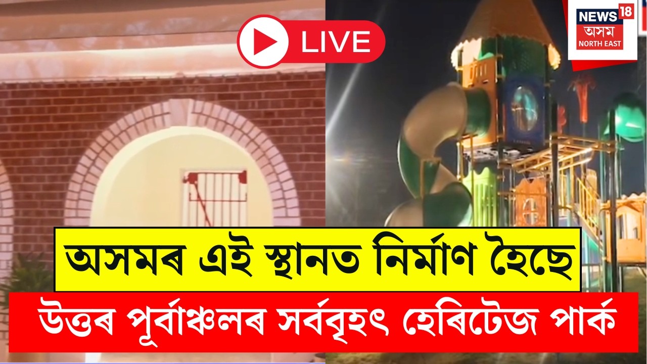 Live : Jorhat New Park। যোৰহাটত নিৰ্মাণ কৰা হৈছে উত্তৰ পূৰ্বাঞ্চলৰ ভিতৰত সৰ্ববৃহৎ হেৰিটেজ পাৰ্ক।N18L