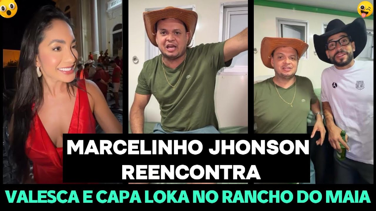 MARCELINHO JHONSON REENCONTRA VALESCA E CAPA LOKA NO RACHO DO MAIA