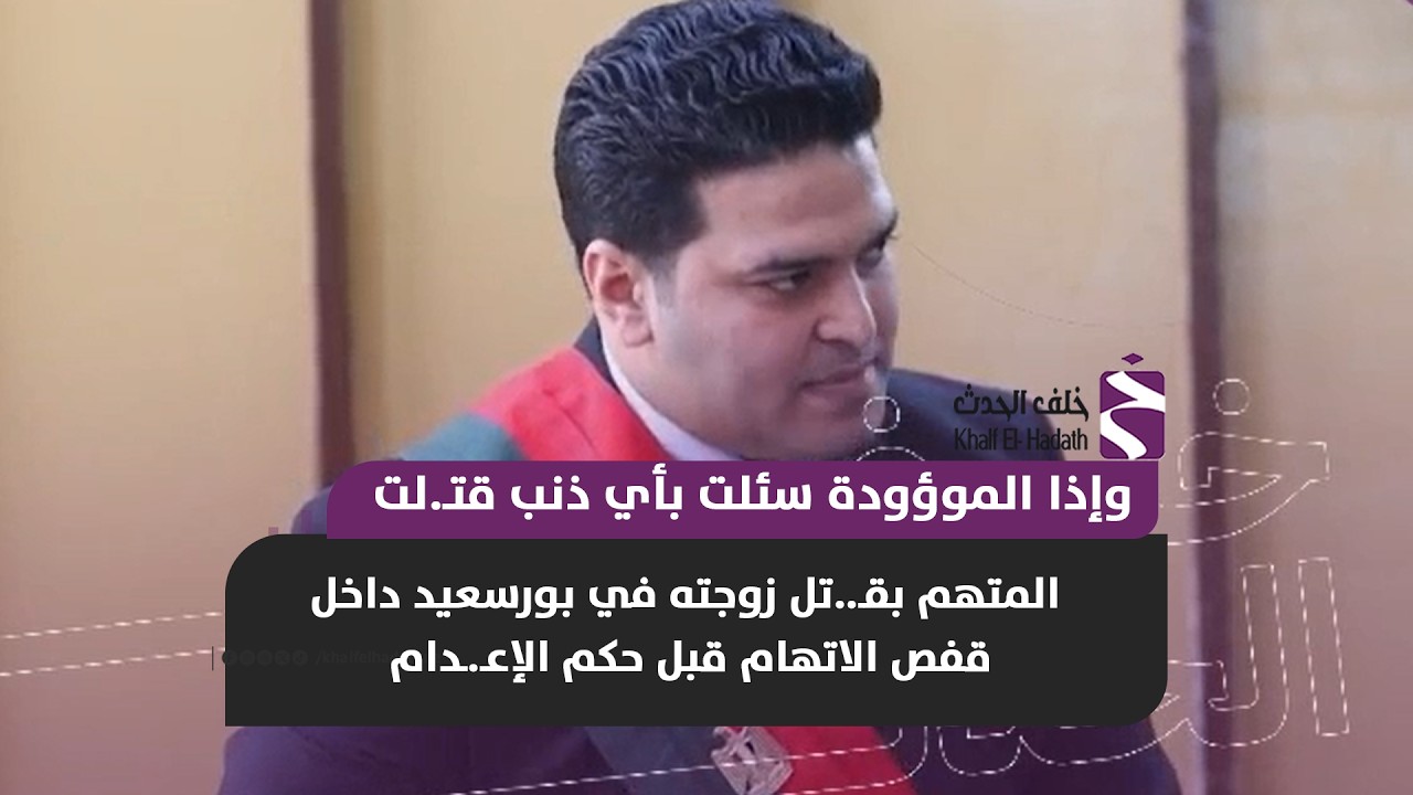 وإذا الموؤودة سئلت بأي ذنب قتـ.لت.. النيابة تواجه قاتـ.ل زوجته بمرافعة مؤثرة