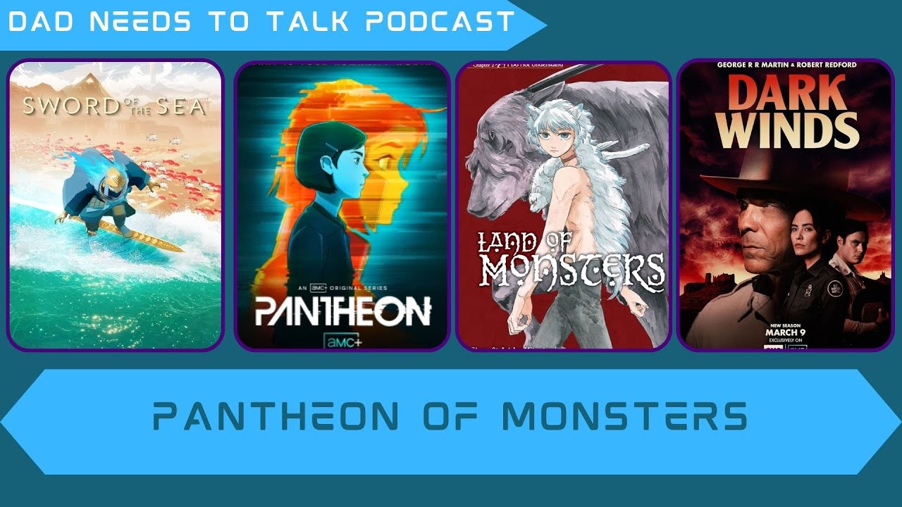 Sword of the Sea, Pantheon, Land of Monsters & Dark Winds | Dad Needs To Talk